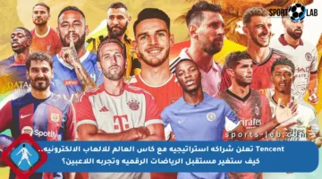 Tencent تعلن شراكة استراتيجية مع كأس العالم للألعاب الإلكترونية.. كيف ستغير مستقبل الرياضات الرقمية وتجربة اللاعبين؟